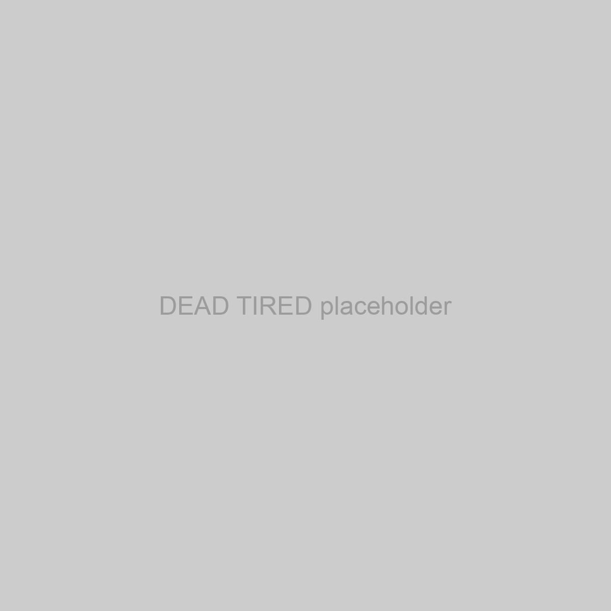 DEAD TIRED Placeholder Image